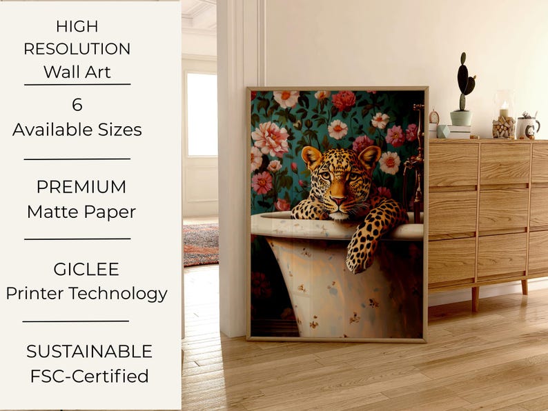 May include: Wall art print featuring a leopard in a bathtub, set against a floral wallpaper backdrop. The artwork has a vintage aesthetic, with a wooden frame. The image includes text: "HIGH RESOLUTION Wall Art", "6 Available Sizes", "PREMIUM Matte Paper", "GICLEE Printer Technology", "SUSTAINABLE FSC-Certified".