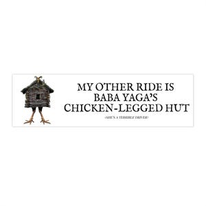 May include: A white rectangular sticker with the text "MY OTHER RIDE IS BABA YAGA'S CHICKEN-LEGGED HUT" in black. The sticker also features an illustration of a wooden hut with chicken legs. Below the text is the phrase "(SHE'S A TERRIBLE DRIVER)".