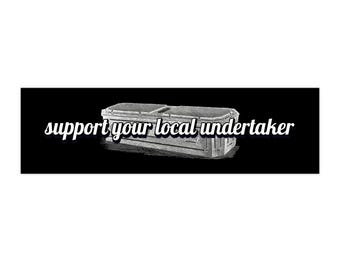 Support Your Local Undertaker Bumper Sticker | Goth Dark Humor Car Decal