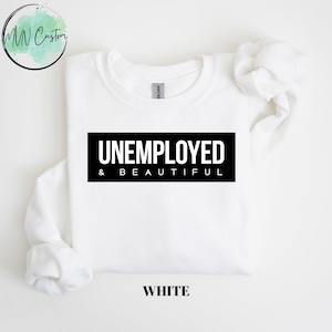 Unemployed and Beautiful Sweatshirt, Funny Quote Crewneck, Sarcastic Gift for Her, Funny Unemployed Shirt, Trendy Aesthetic Sweater