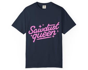 Sawdust Queen Tee, Cool Graphic Shirt for DIY Lovers, Perfect Gift for Woodworkers, Casual Wear, Trendy Apparel