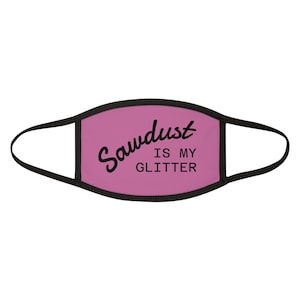 Sawdust Is My Glitter Face Mask - Fun Protective Gear, Perfect for Woodworkers, Outdoor Enthusiasts, Unique Gift, DIY Lovers