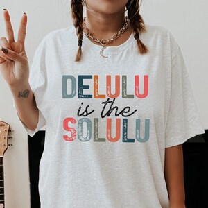 Delulu is the solulu shirt, trendy shirts, funny shirts, funny quotes, funny sayings, delulu shirt, delusional, delusional shirt, funny gift
