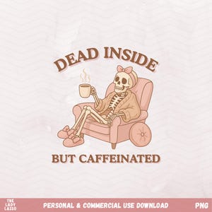 May include: Illustration of a skeleton in a pink armchair, wearing a bow and holding a coffee cup. The text reads "DEAD INSIDE BUT CAFFEINATED". The design has a vintage, retro aesthetic.