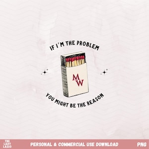 以下が含まれることがあります： 「IF I'M THE PROBLEM YOU MIGHT BE THE REASON」のテキストが入ったマッチ箱のグラフィックイラスト。 マッチ箱は白で、赤いマッチと「M W」の文字が入っています。 両側に2つの星があります。