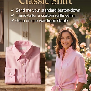 May include: A light pink button-down shirt with a ruffle collar. The image includes the text: Transform Your Classic Shirt, Send me your standard button-down, I hand-tailor a custom ruffle collar, Get a unique wardrobe staple. A person wears the shirt.
