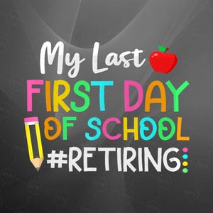My Last First Day of School PNG, Retiring Teacher PNG, Funny Teacher Sublimation Design, Back To School Digital Download
