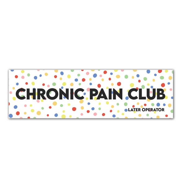 Chronic Pain Club Sticker - Later Operator Original Sticker Design - Bumper Sticker Water Bottle Sticker All Weather Sticker