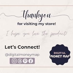 May include: A digital graphic with a light beige background and a pink border. The text reads "Thank you for visiting my store! I hope you love the product! Let's Connect! @digitalmoneymap" with social media icons and a navy blue logo.