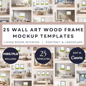 May include: A collage of interior design mockups featuring framed art in various living room settings. The image includes the text "25 WALL ART WOOD FRAME MOCKUP TEMPLATES" and "LIVING ROOM INTERIOR | PORTRAIT & LANDSCAPE". Additional text includes "MRR/PLR INCLUDED", "25 TEMPLATES", and "EDIT IN Canva".