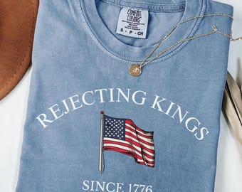 Rejecting Kings Comfort Colors Shirt: Anti Trump 4th of July Tee