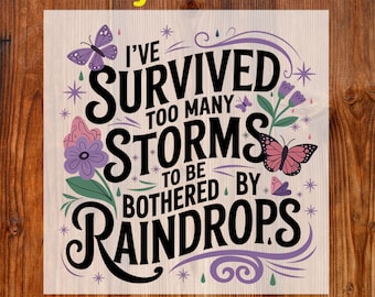 I've Survived Too Many Storms To Be Bothered By Raindrops DTF Transfer, Motivational Ready To Press, Inspirational Sweatshirt DTF, Trend DTF