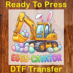May include: A yellow excavator with bunny ears scoops up colorful Easter eggs. The image includes the text "Ready To Press", "EGGS-CAVATOR", and "DTF Transfer". The design is set against a light brown background with a wood grain texture.