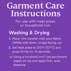 May include: Purple background with white text detailing garment care instructions. Instructions include using a heat press at 315&deg;F (157&deg;C) for 15 seconds or a household iron with parchment paper.