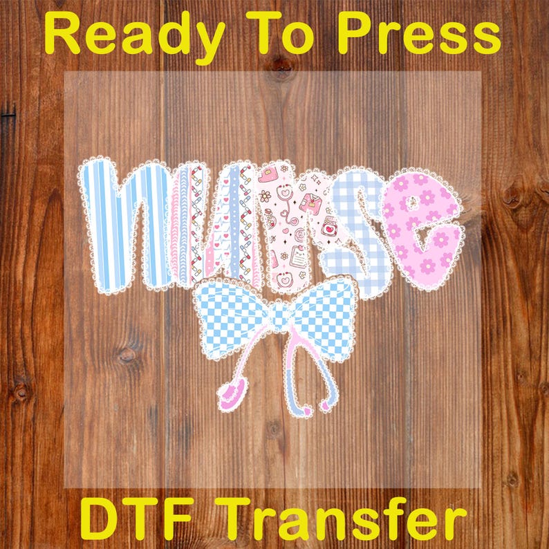 May include: A heat transfer design with the word "Nurse" in various patterns, including blue stripes, pink patterns, and a blue gingham pattern. A blue and pink bow is below the word. The words "Ready To Press" and "DTF Transfer" are at the top and bottom.