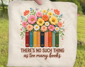 There’s No Such Thing as Too Many Books Floral Ready to Press DTF, Floral Book Lover Faux Yarn Dtf Transfer, Spring Book Lover DTF Print
