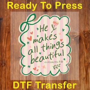May include: A DTF transfer with the text "Ready To Press". The design features the phrase "He makes all things beautiful" in pink and green, with floral and heart accents. The scripture reference Ecclesiastes 3:16 is also included.