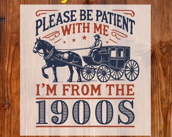 Please Patient With Me DTF Transfer, I&#39;m From The 1900s Ready To Press, Sublimation Transfers, Trending Custom Apparel Iron on, Heat Press