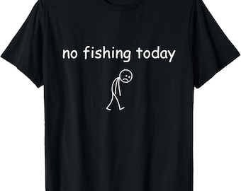 No Fishing Today Shirt, Funny Stick Figure Fishing Tee, Simple Sad Fisherman T-Shirt, Minimal Humor Angler Gift for Men Women