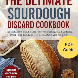 The Ultimate Sourdough Discard Cookbook | 100 Easy & Nutritious Zero-Waste Recipes for Eco-Friendly and Health-Conscious Bakers