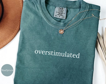 Comfort Colors® Overstimulated Shirt, Sarcastic Shirt,  Weirdcore Clothing, Ironic Tee, Anxiety Tee, Mental Health Shirt, Humor Shirt