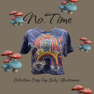 May include: A blue crop top with a colourful graphic featuring a rainbow, eyes, and a hand symbol. The shirt has the text "No Time" and "Collection Crop-Top Lady / Mushroom". The image also includes mushroom illustrations.