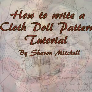 May include: A tutorial cover with the title "How to write a Cloth Doll Pattern Tutorial" in a burgundy script font. The author's name, Sharon Mitchell, is below. The background features a sketch of a doll pattern.