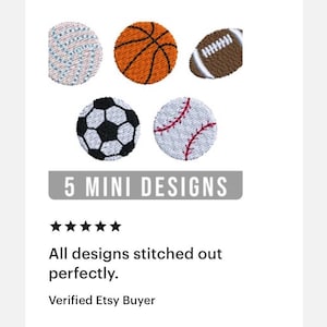 May include: Five mini embroidery designs of different sports balls: a basketball, a football, a baseball, a soccer ball, and a volleyball. The designs are stitched out perfectly, according to a verified Etsy buyer.