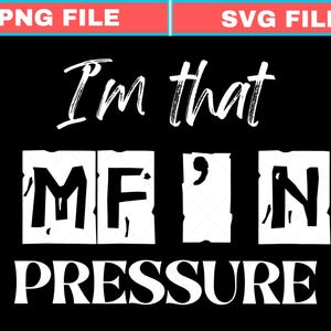 May include: Black graphic design with white text that reads "I'm that MF'n PRESSURE". The words "I'm that" are in a cursive font, while the rest of the text is in a bold, blocky font.