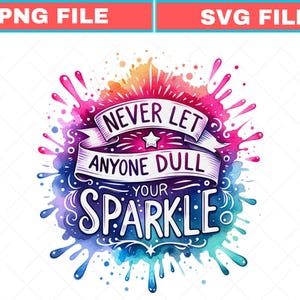 Never Let Anyone Dull Your Sparkle Svg, Inspirational Sublimation Design, T-Shirt Png, Sweatshirt Design, Colorful Svg, Digital Download Png