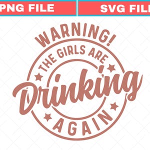May include: A graphic design with the text "WARNING! THE GIRLS ARE DRINKING AGAIN" in a circular design. The text is in a reddish-brown color, with stars and a decorative border. The top of the image has the text "PNG FILE" and "SVG FILE".