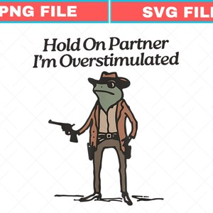 May include: A cartoon illustration of a frog dressed as a cowboy, wearing a hat and sunglasses, holding a gun. The text "Hold On Partner I'm Overstimulated" is above the frog. The image has a white background with red and blue rectangular text boxes.