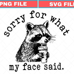 May include: A black and white graphic illustration of a raccoon holding a disposable coffee cup. The text "sorry for what my face said." is arched around the raccoon. The image includes labels for PNG FILE and SVG FILE at the top.
