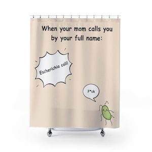 May include: Beige shower curtain with the text "When your mom calls you by your full name: Escherichia coli!" and a cartoon of a green germ with the word "F*ck" in a speech bubble.