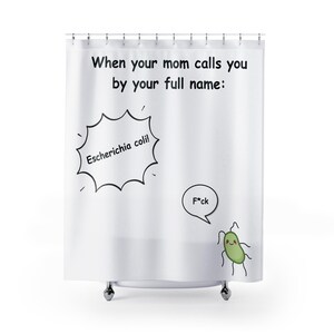 May include: White shower curtain with the text "When your mom calls you by your full name: Escherichia coli!" and a cartoon of a green bacteria with the word "F*ck" in a speech bubble.