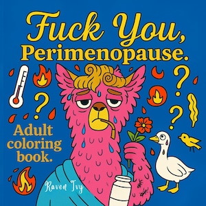 May include: A blue background with the text "Fuck You, Perimenopause." and "Adult coloring book." A pink llama with a cigarette, holding a flower and a jar, is the central image. Other graphics include a thermometer, flames, question marks, a duck, and a bird.