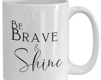 Be brave and shine motivational coffee mug gift Gift for Him Her