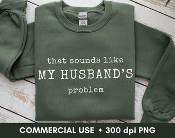 Funny Wife Shirt PNG That Sounds Like My Husbands Problem Snarky Humor PNG Trendy Sarcastic Wife Shirt Grunge Adult Humor Sublimation DTF