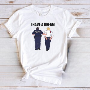 Trump Arrested Shirt, I have a Dream Anti-Trump Tshirt, Trump Felon Shirt, Trump Arrestation Shirt, Donald Trump Arrest Tee, Gift for Him