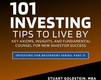 EBOOK: 101 Investing Tips To Live By - The Key Axioms, Insights, and Fundamental Counsel For New investor Success