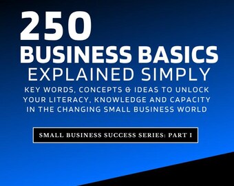 EBOOK Business Basics Explained Simply: Core Words, Concepts & Ideas to Unlock Your Literacy, Knowledge, Capacity in Small Business World