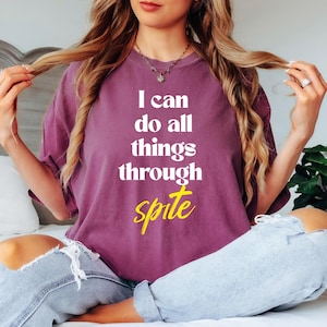 I Can Do All Things Through Spite | Funny Sarcastic Shirt | Snarky Gift | Unique Gift For Her | Snarky T-Shirt