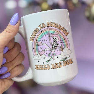 Mind Ya Business, Bills are Due  - Ceramic Coffee Mug 11 or 15 oz, Funny Coffee Mug, Gift under 25, Coworker Gift