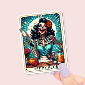 May include: A sticker featuring a skeleton woman in a teal apron holding a knife, with floral tattoos and a flower in her hair. The text "OFF MY MEDS" is at the bottom. The background is teal with a white circle and stars.