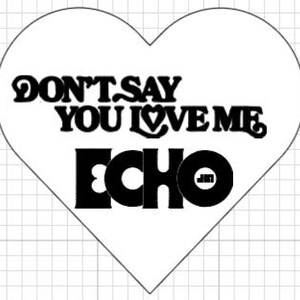 May include: A white heart-shaped graphic with the text "DON'T SAY YOU LOVE ME ECHO" in black. The word "ECHO" is in a bold, blocky font, with the letter "O" containing the initials "JM". The background has a grid pattern.