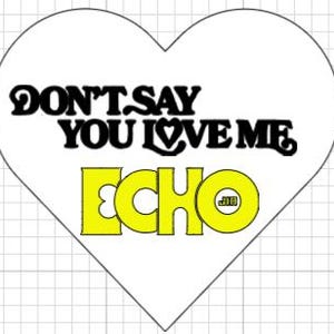 May include: A white heart-shaped graphic with the text "DON'T SAY YOU LOVE ME" in black, stylized font. Below, the word "ECHO" is in yellow, outlined in black. A small circle with the initials "JIB" is in the letter "O".