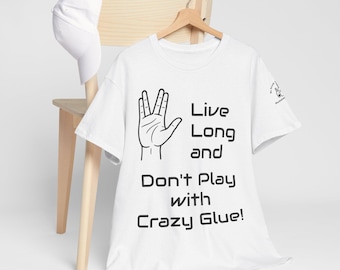 Live Long and Don't Play with Crazy Glue, Unisex Heavy Cotton Tee