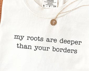My Roots Are Deeper Than Your Borders Comfort Colors Shirt