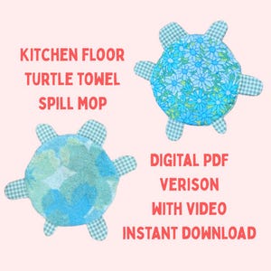 May include: Two turtle-shaped kitchen floor spill mops with blue and green floral patterns and light blue gingham limbs. The text reads: KITCHEN FLOOR TURTLE TOWEL SPILL MOP, DIGITAL PDF VERISON WITH VIDEO, INSTANT DOWNLOAD. The background is light pink.