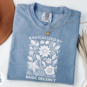 Radicalized by Basic Decency T-Shirt, Feminist Graphic Tee, Social Justice Shirt, Activist Gift, Equality T-Shirt, Liberal Clothing